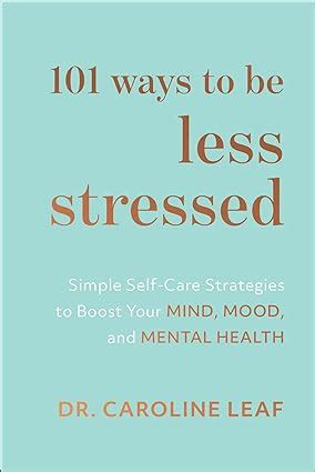 Buy 101 Ways To Be Less Stressed Simple Self Care Strategies To Boost Your Mind Mood And Mental Health Book Online At Low Prices In India 101 Ways To Be Less