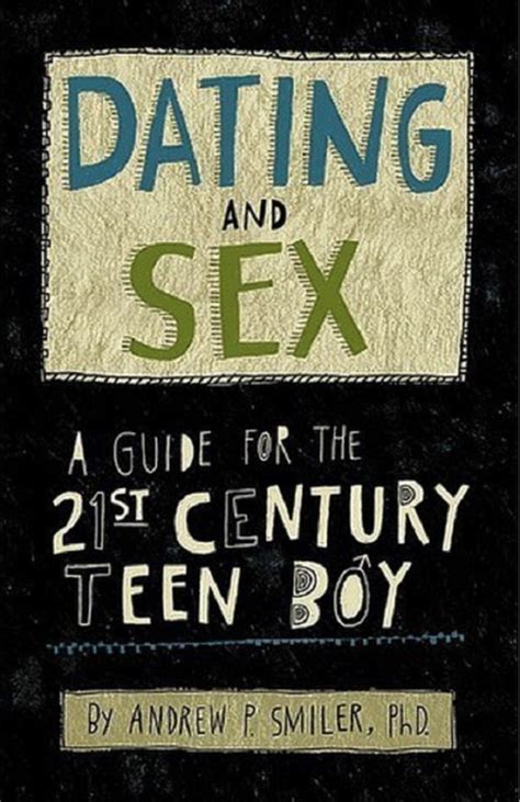 Dating And Sex A Guide For The 21St Century Teen Boy