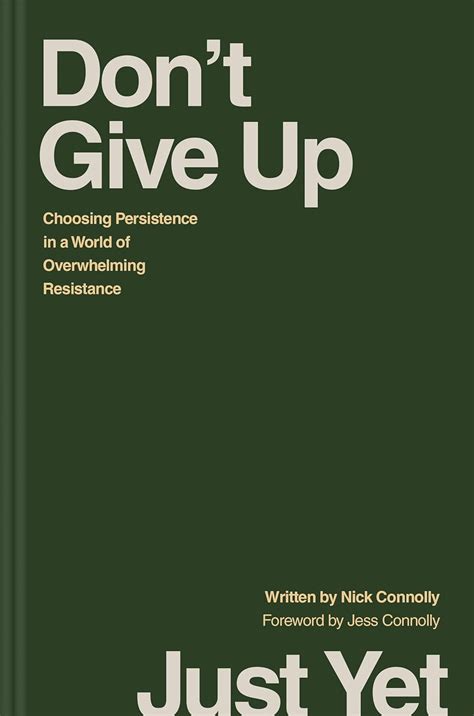 Don T Give Up Just Yet Choosing Persistence In A World Of Overwhelming Resistance Connolly Nick Connolly Jess 9781496478368 Amazon Com Books