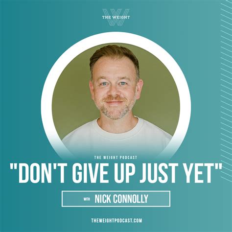 Don T Give Up Just Yet With Nick Connolly