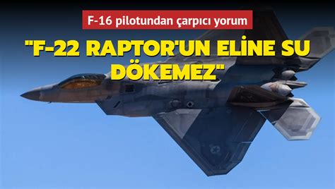 F 16 Pilotundan Arp C Yorum F 22 Raptor Un Eline Su D Kemez Air