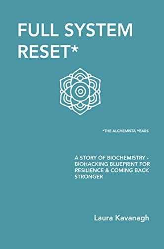 Full System Reset The Alchemista Years A Story Of Biochemistry Biohacking Blueprint For Resilience Coming Back Stronger Kavanagh Ms Laura Ward Mr Andy 9798720134778 Amazon Com Books