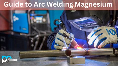 How To Arc Weld Magnesium An Overview