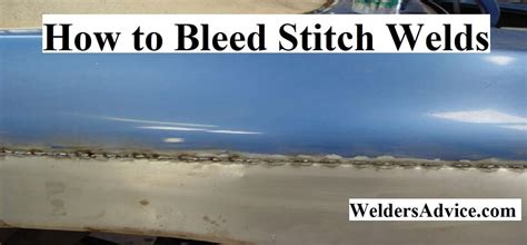 How To Bleed Stitch Welds Expert Tips Welders Advice