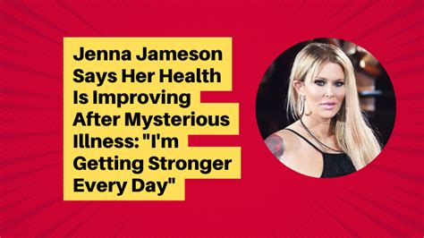 Jenna Jameson Says Her Health Is Improving After Mysterious Illness Getting Stronger Every Day