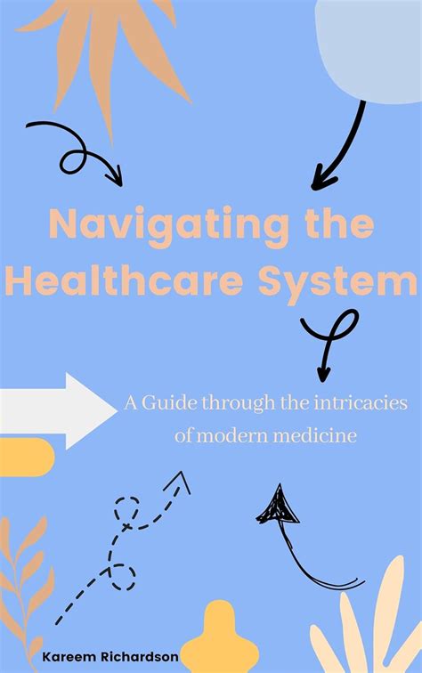 Navigating The Healthcare System A Guide Through The Intricacies Of Modern Medicine Richardson Kareem Richardson Kareem 9798857914175