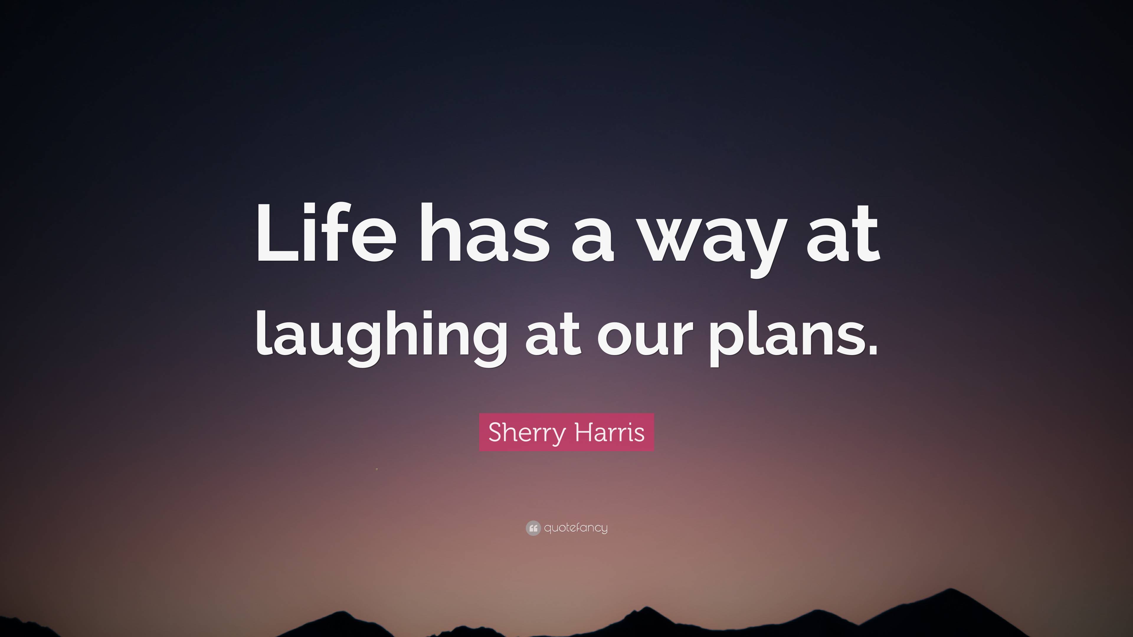 Sherry Harris Quote Life Has A Way At Laughing At Our Plans