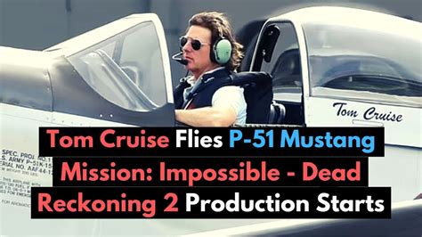 Tom Cruise Flies P 51 Mustang Mission Impossible Dead Reckoning 2 Production Starts Youtube